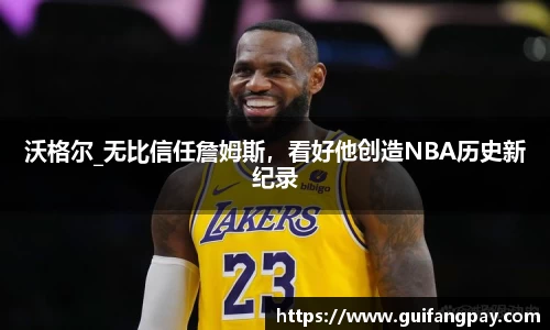 沃格尔_无比信任詹姆斯，看好他创造NBA历史新纪录