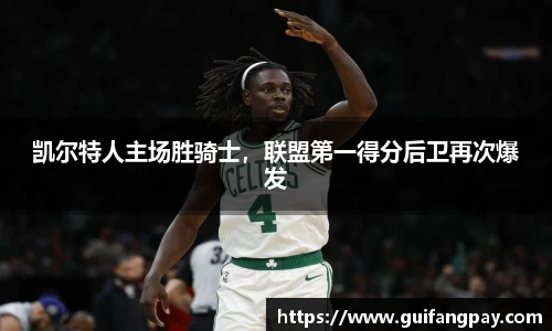 凯尔特人主场胜骑士，联盟第一得分后卫再次爆发