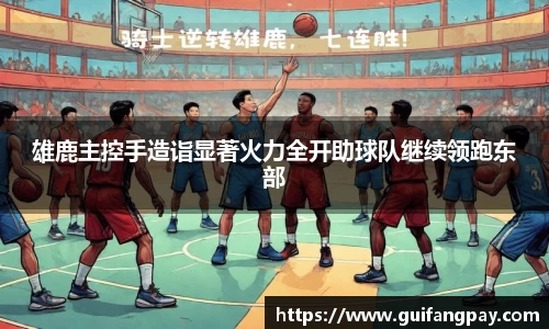 雄鹿主控手造诣显著火力全开助球队继续领跑东部