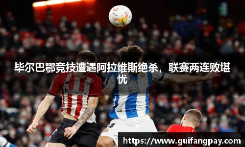 毕尔巴鄂竞技遭遇阿拉维斯绝杀，联赛两连败堪忧