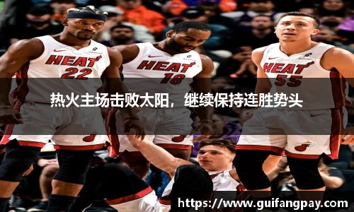 热火主场击败太阳，继续保持连胜势头