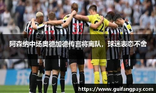 阿森纳中场奥德加德传言将离队，球迷表态不舍