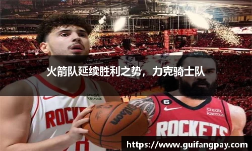 火箭队延续胜利之势，力克骑士队