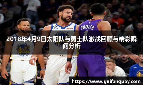 2018年4月9日太阳队与勇士队激战回顾与精彩瞬间分析