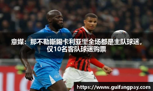 意媒：那不勒斯踢卡利亚里全场都是主队球迷，仅10名客队球迷购票