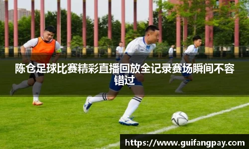 陈仓足球比赛精彩直播回放全记录赛场瞬间不容错过