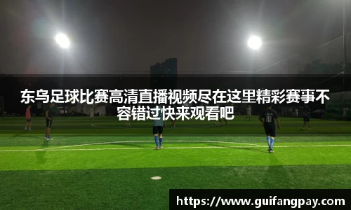 东乌足球比赛高清直播视频尽在这里精彩赛事不容错过快来观看吧