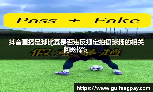 抖音直播足球比赛是否违反规定拍摄球场的相关问题探讨