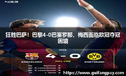 狂胜巴萨！巴黎4-0巴塞罗那，梅西面临欧冠夺冠困境